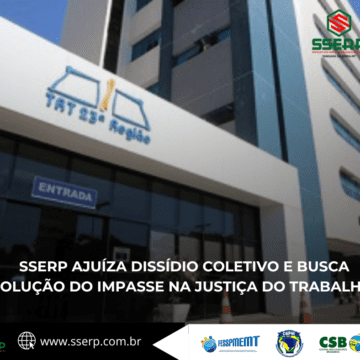 SSERP AJUÍZA DISSÍDIO COLETIVO E BUSCA SOLUÇÃO DO IMPASSE NA JUSTIÇA DO TRABALHO