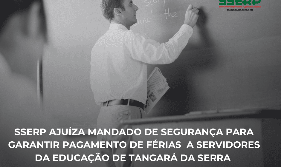 SSERP AJUÍZA MANDADO DE SEGURANÇA PARA GARANTIR PAGAMENTO DE FÉRIAS A SERVIDORES DA EDUCAÇÃO