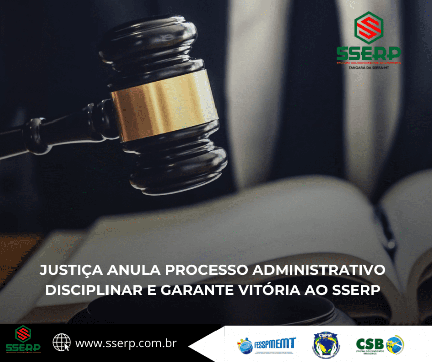 JUSTIÇA ANULA PROCESSO ADMINISTRATIVO DISCIPLINAR E GARANTE VITÓRIA AO SSERP