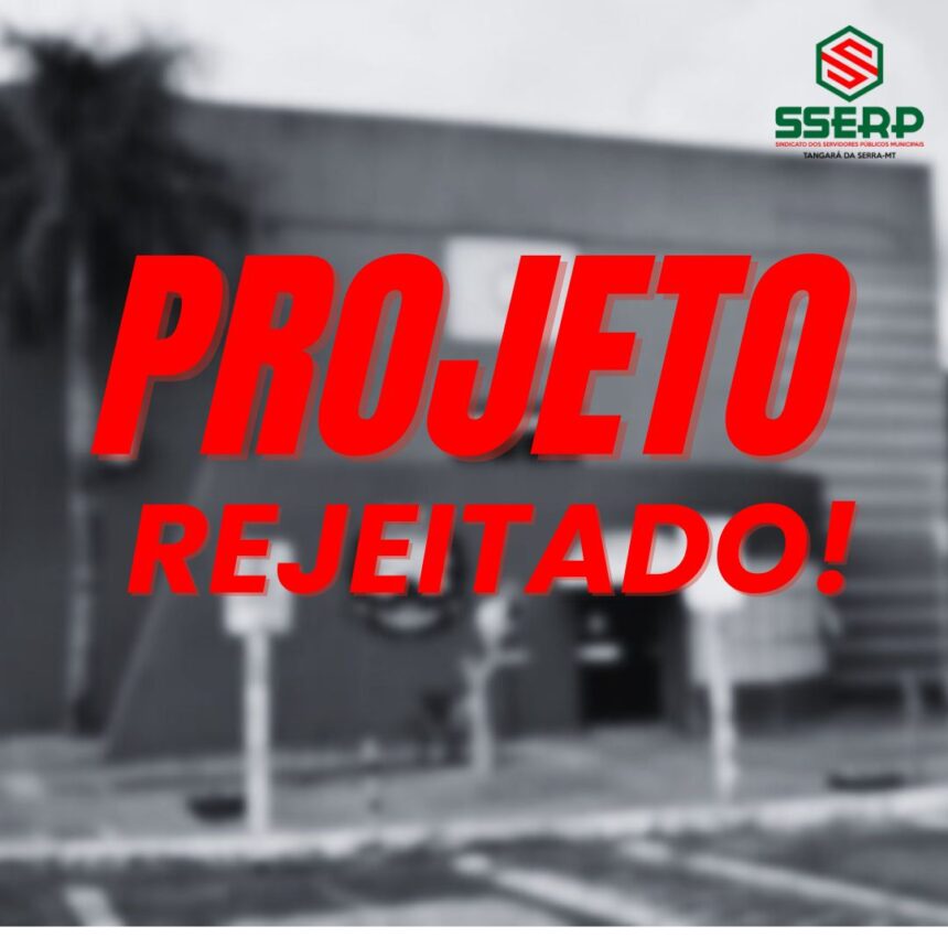 COM APELO DO SINDICATO CÂMARA DE TANGARÁ DA SERRA REJEITA PROJETO DA PREFEITURA PARA CRIAR CARGOS DE ALTO ESCALÃO